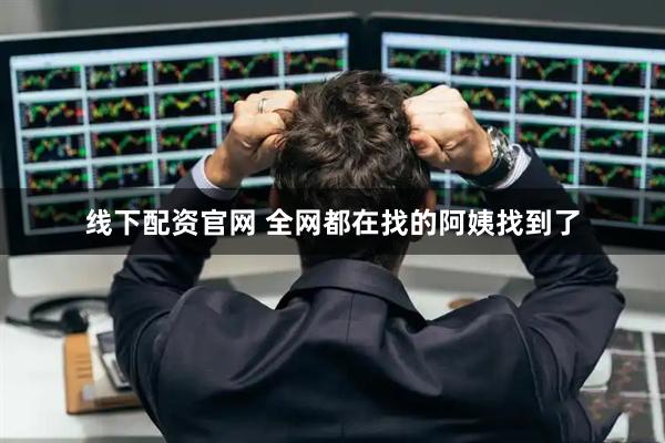 线下配资官网 全网都在找的阿姨找到了