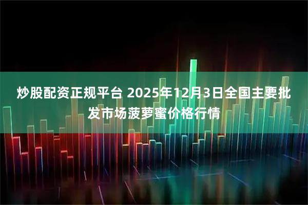 炒股配资正规平台 2025年12月3日全国主要批发市场菠萝蜜价格行情