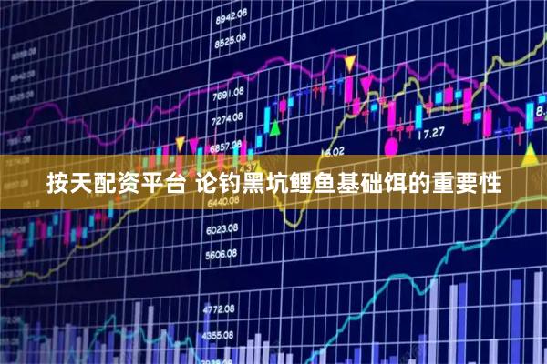 按天配资平台 论钓黑坑鲤鱼基础饵的重要性
